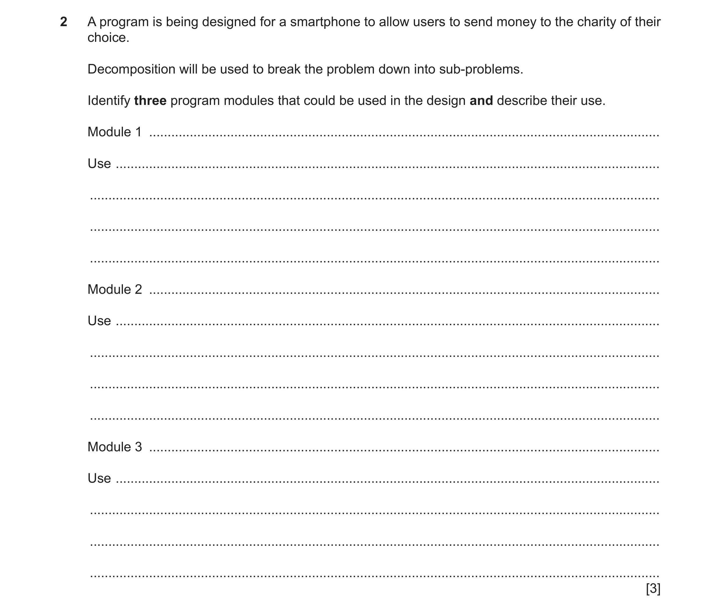 Question 9: A program is being designed for a smartphone to allow users to send money to the charity of their choice. Decomposition will be used to bre…