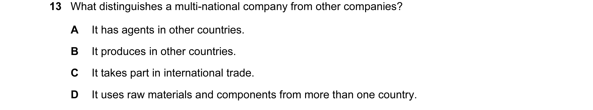 Question 24: What distinguishes a multi-national company from other companies? A It has agents in other countries. B It produces in other countries. C I…