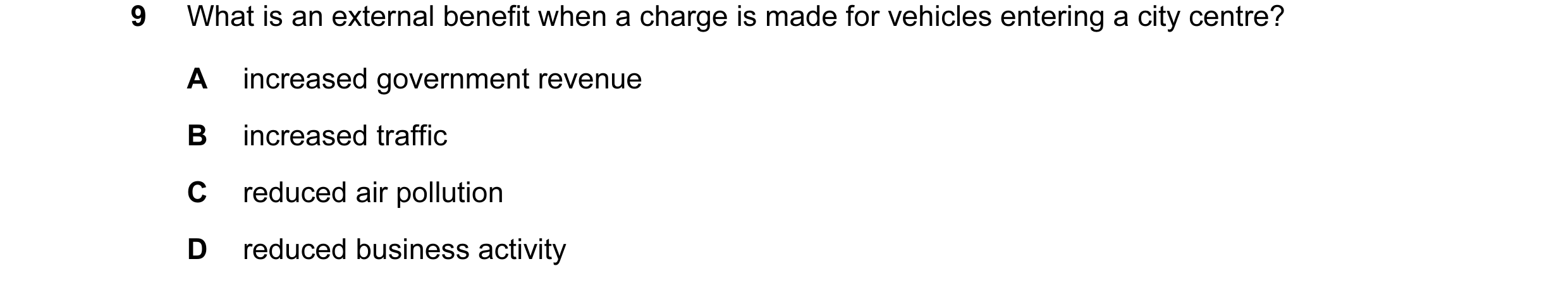 Question 15: What is an external benefit when a charge is made for vehicles entering a city centre? A increased government revenue B increased traffic C…