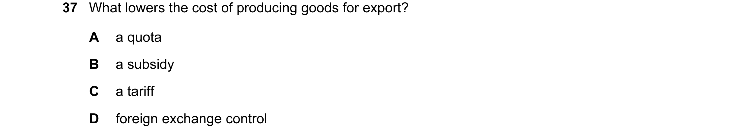Question 20: What lowers the cost of producing goods for export? A a quota B a subsidy C a tariff D foreign exchange control