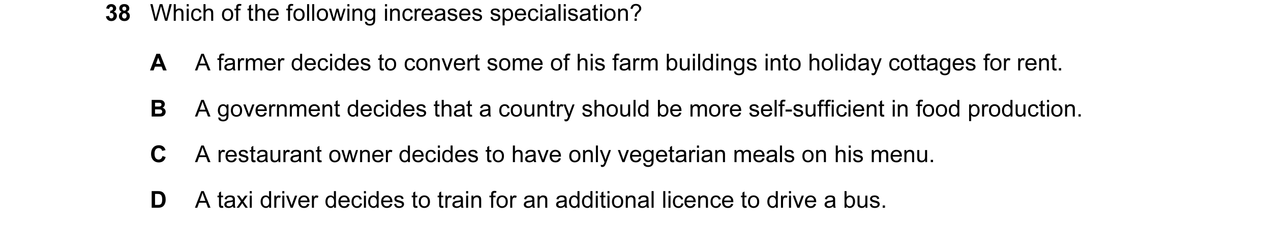 Question 7: Which of the following increases specialisation? A A farmer decides to convert some of his farm buildings into holiday cottages for rent. B…