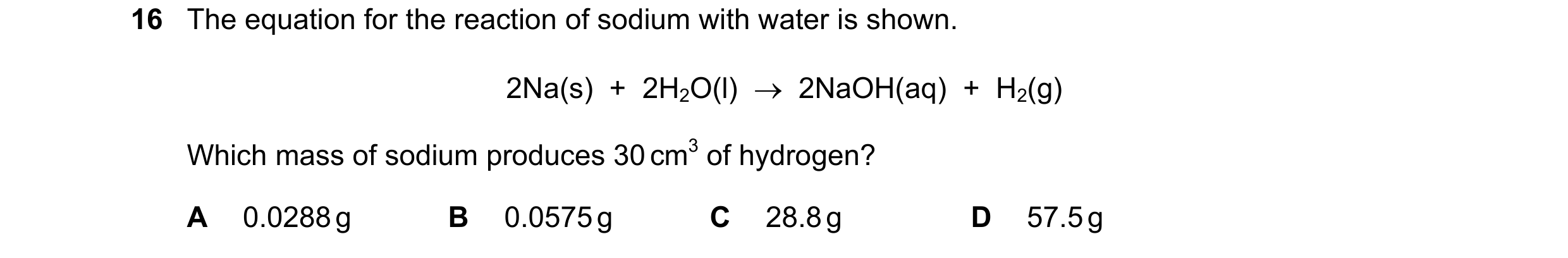 Question 8: The equation for the reaction of sodium with water is shown. 2Na(s) + 2H2O(l) 2NaOH(aq) + H2(g) Which mass of sodium produces 30 cm…