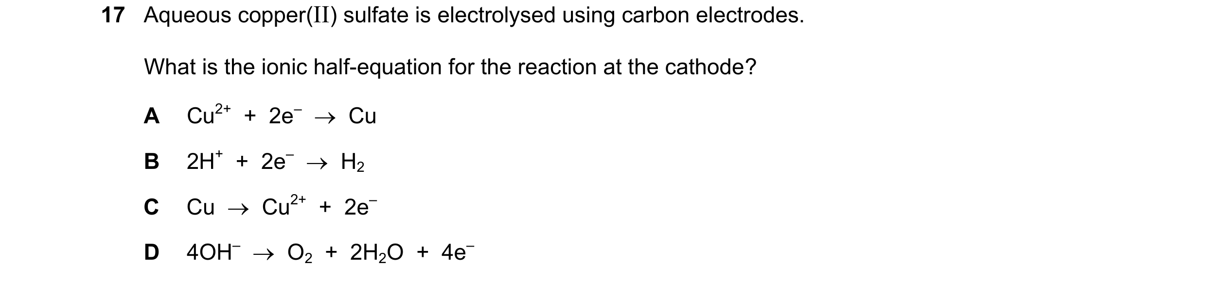 Question 14: Aqueous copper(II) sulfate is electrolysed using carbon electrodes. What is the ionic half-equation for the reaction at the cathode? A Cu2+…