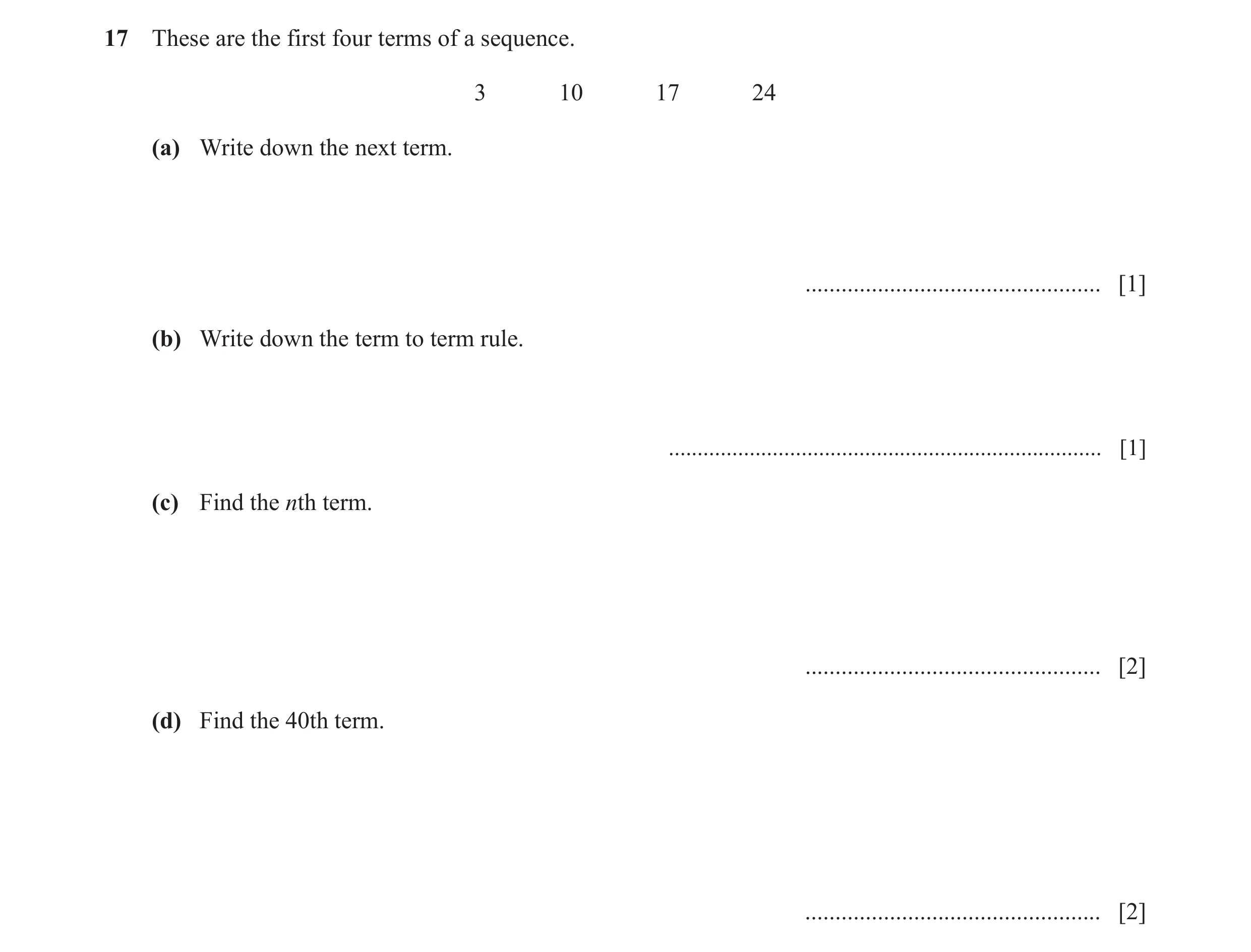 Question 30: These are the first four terms of a sequence. 3 10 17 24 (a) Write down the next term. ................................................. [1…