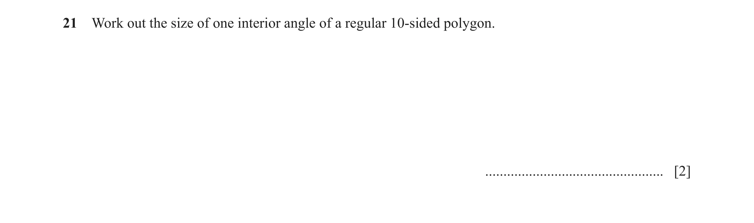 Question 62: Work out the size of one interior angle of a regular 10-sided polygon. ................................................. [2]