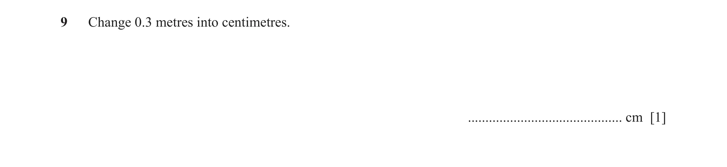Question 31: Change 0.3 metres into centimetres. ............................................ cm [1]