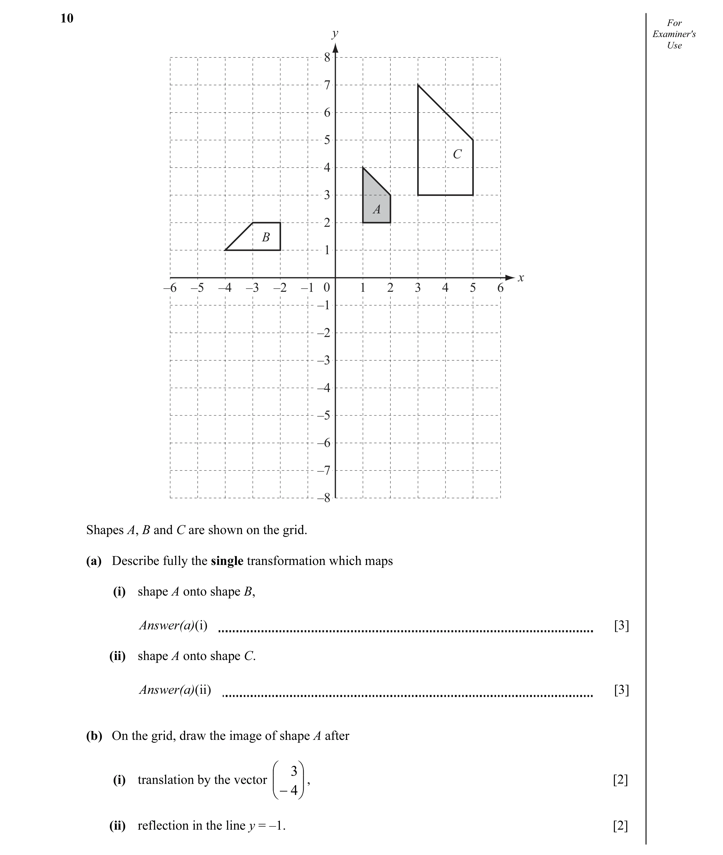 Question 21: For y Examiner's Use 8 7 6 5 C 4 3 A 2 B 1 x –6 –5 –4 –3 –2 –1 0 1 2 3 4 5 6 –1 –2 –3 –4 –5 –6 –7 –8 Shapes A, B and C are shown on the gri…