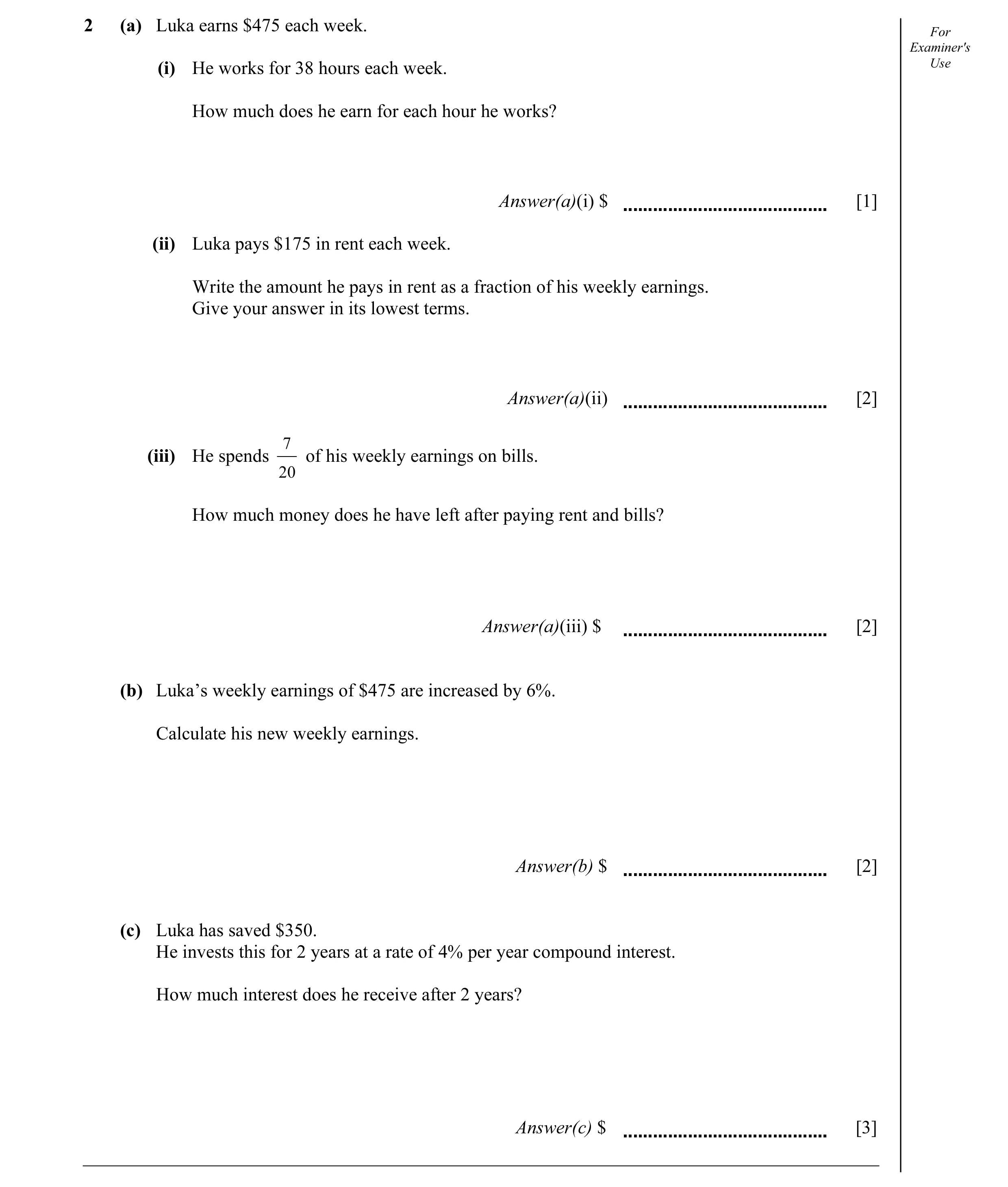 Question 23: (a) Luka earns $475 each week. For Examiner's Use (i) He works for 38 hours each week. How much does he earn for each hour he works? Answer…
