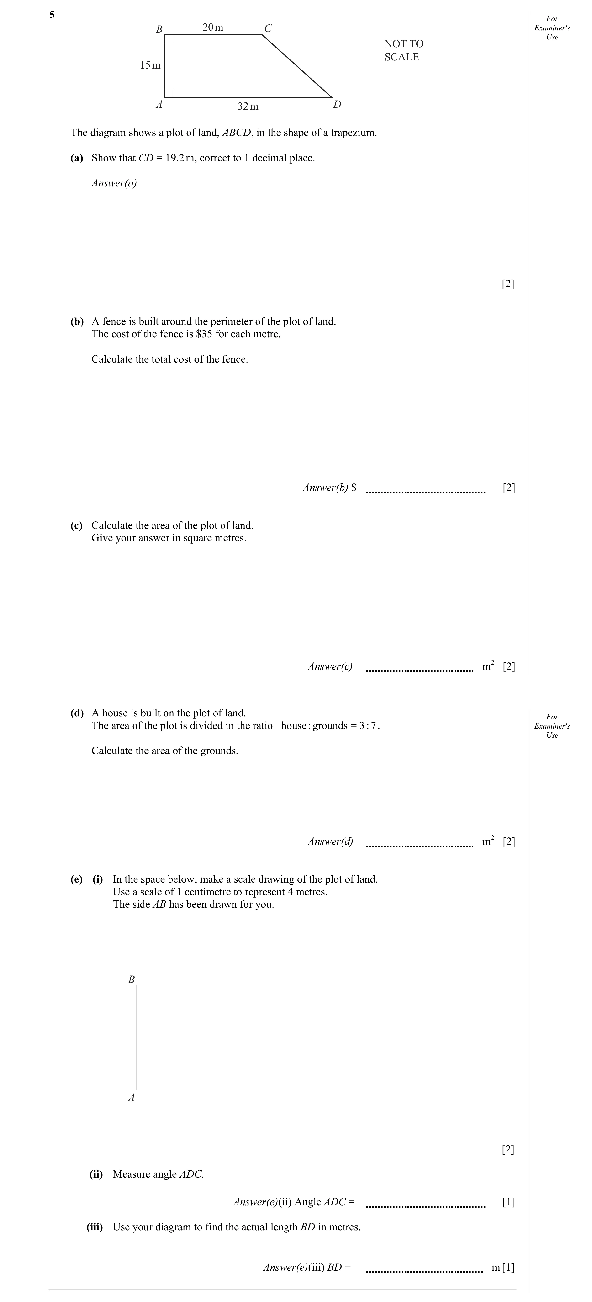 Question 8: For B 20 m C Examiner's Use NOT TO SCALE 15 m A 32 m D The diagram shows a plot of land, ABCD, in the shape of a trapezium. (a) Show that C…
