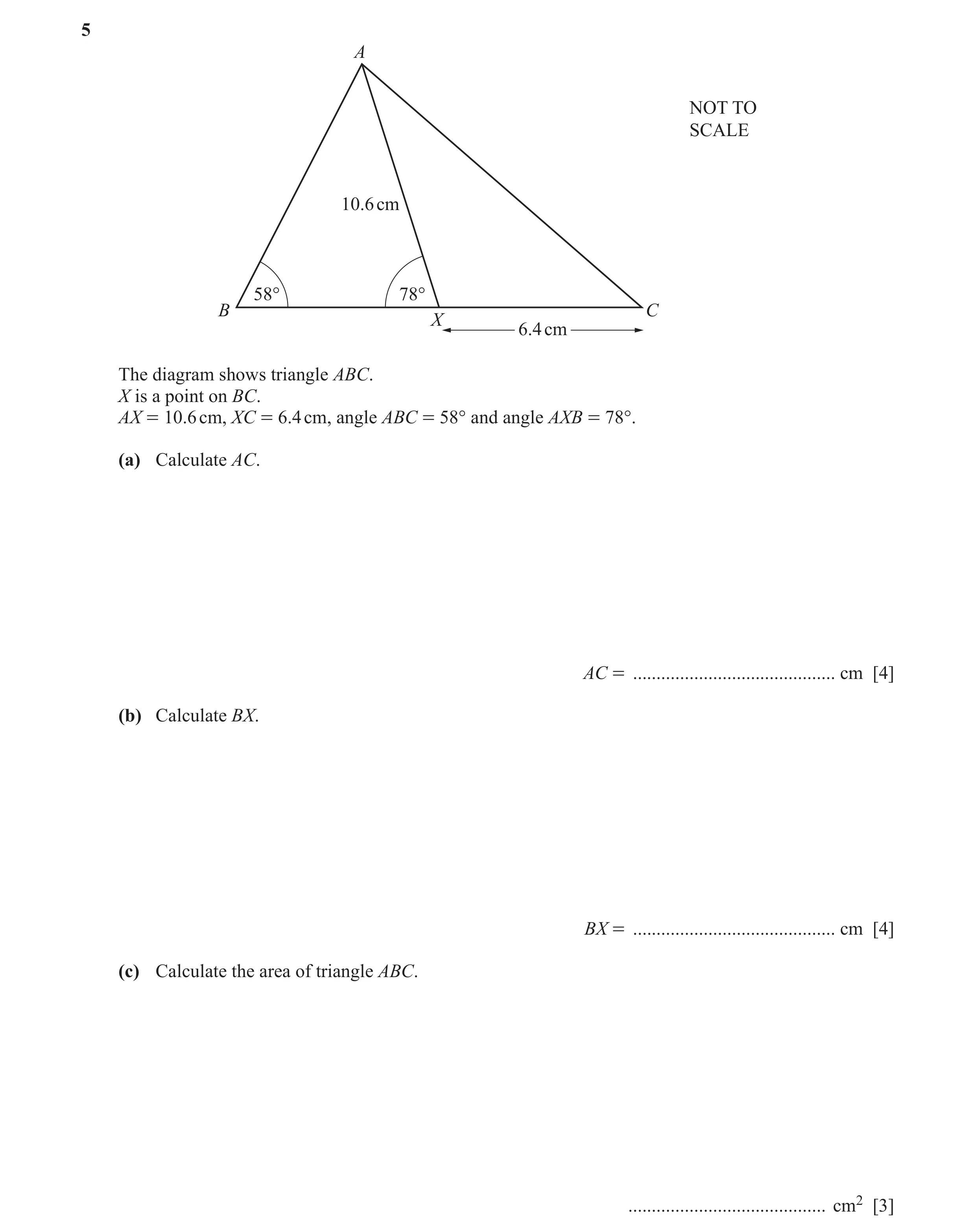 Question 8: A NOT TO SCALE 10.6 cm 58° 78° B C X 6.4 cm The diagram shows triangle ABC. X is a point on BC. AX = 10.6 cm, XC = 6.4 cm, angle ABC = 58° …