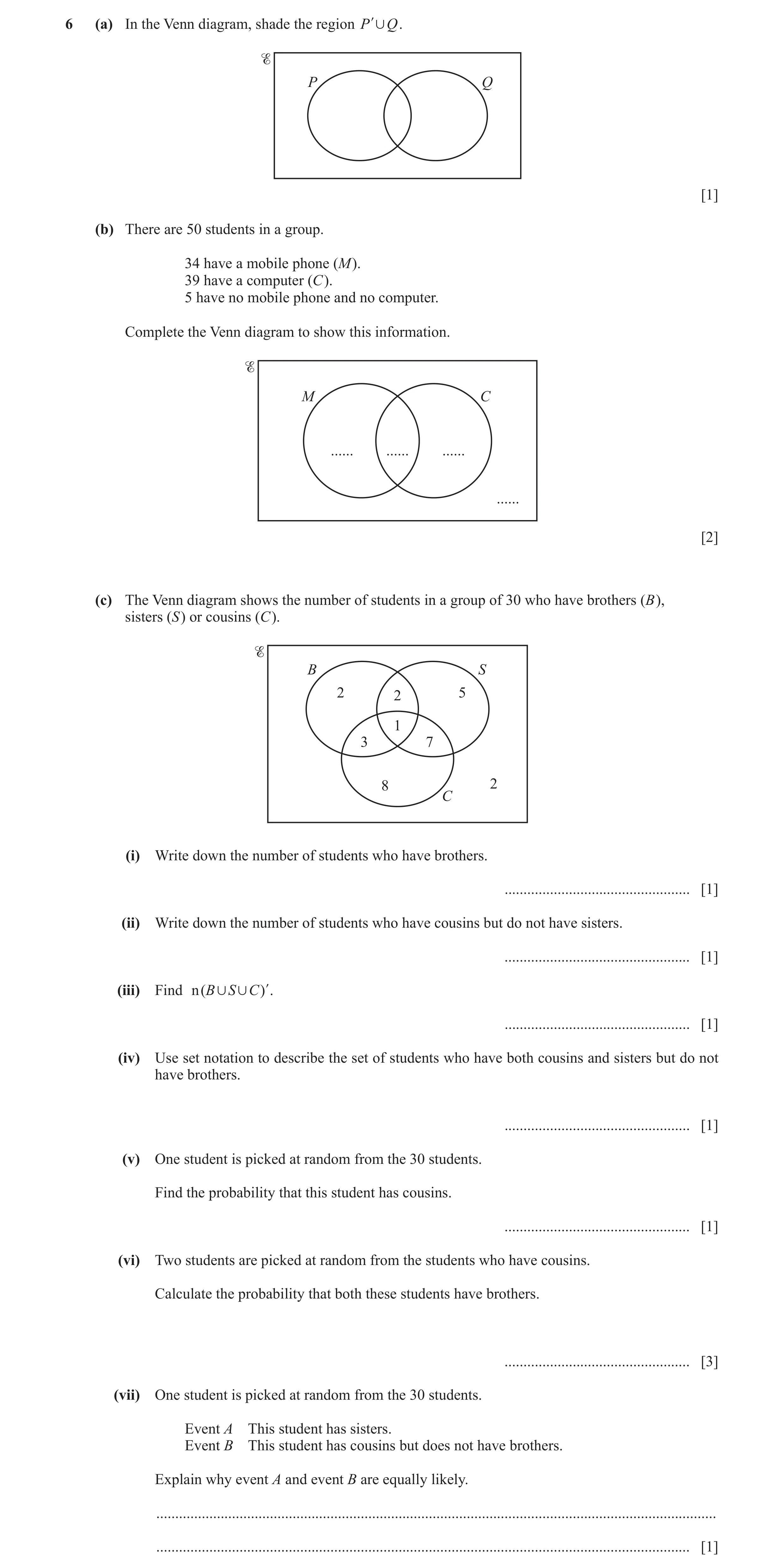 Question 8: (a) In the Venn diagram, shade the region P l , Q . P Q [1] (b) There are 50 students in a group. 34 have a mobile phone (M ). 39 have a co…