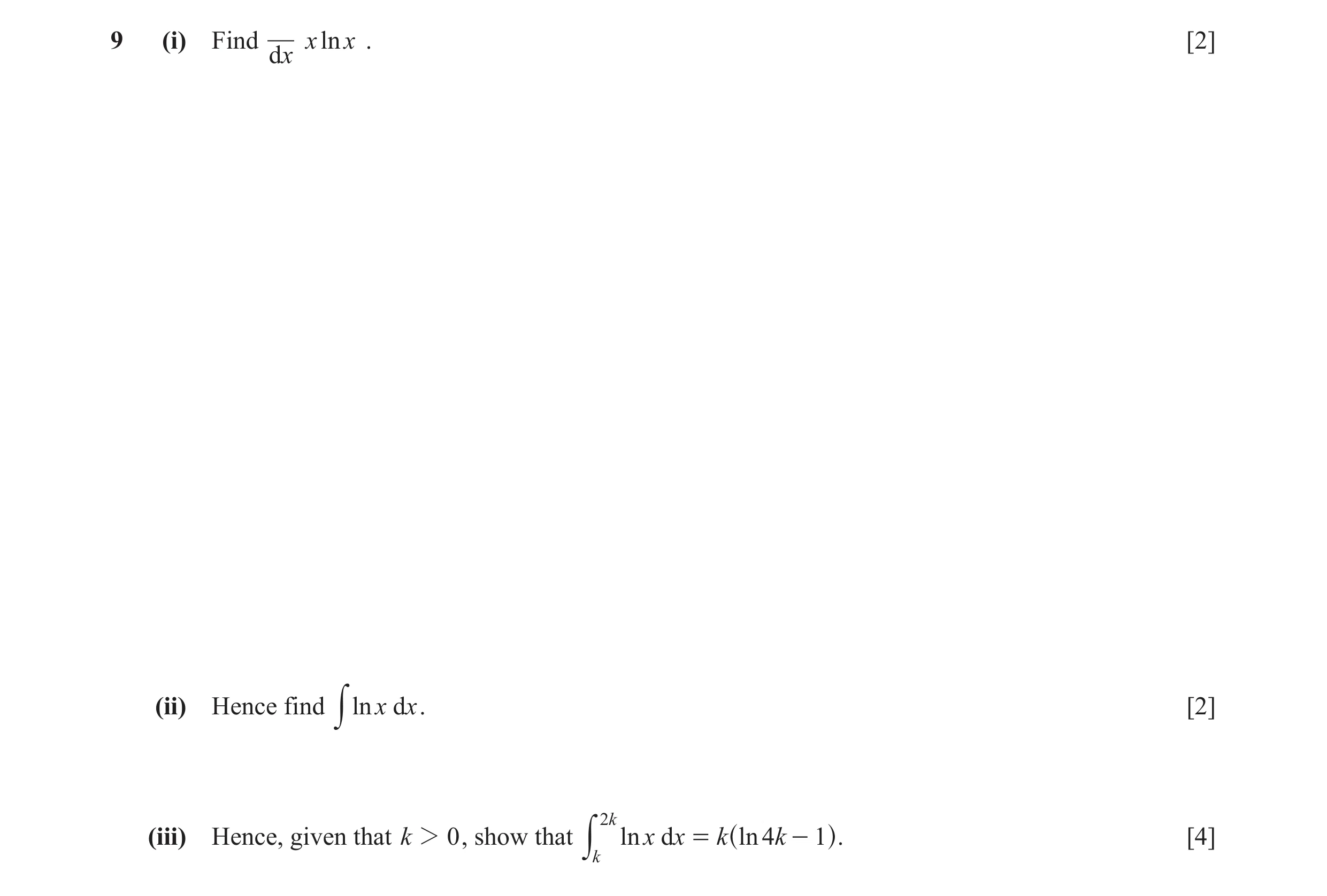 Question 2: (i) Find x ln x . [2] dx (ii) Hence find lnx d x . [2] y 2k (iii) Hence, given that k 2 0 , show that ln x d x = k ln 4 k - 1 . [4] y k ^ h