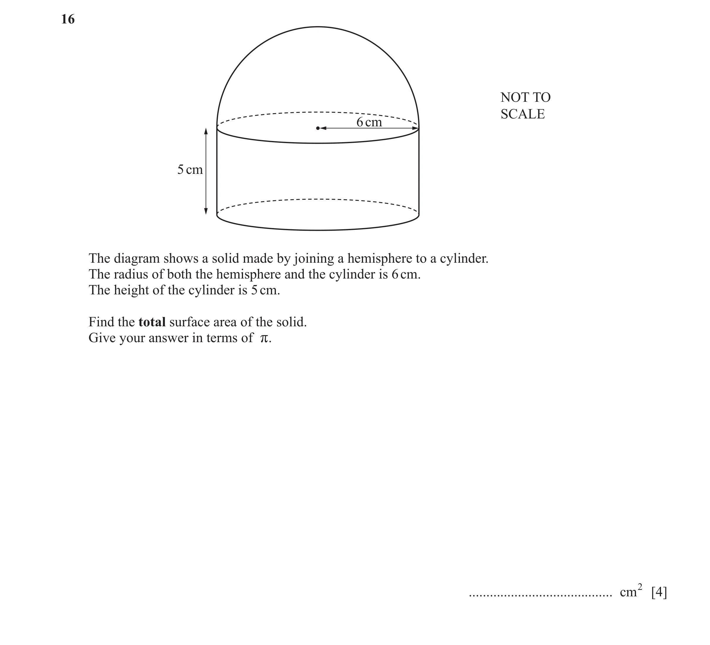 Question 40: NOT TO SCALE 6 cm 5 cm The diagram shows a solid made by joining a hemisphere to a cylinder. The radius of both the hemisphere and the cyli…