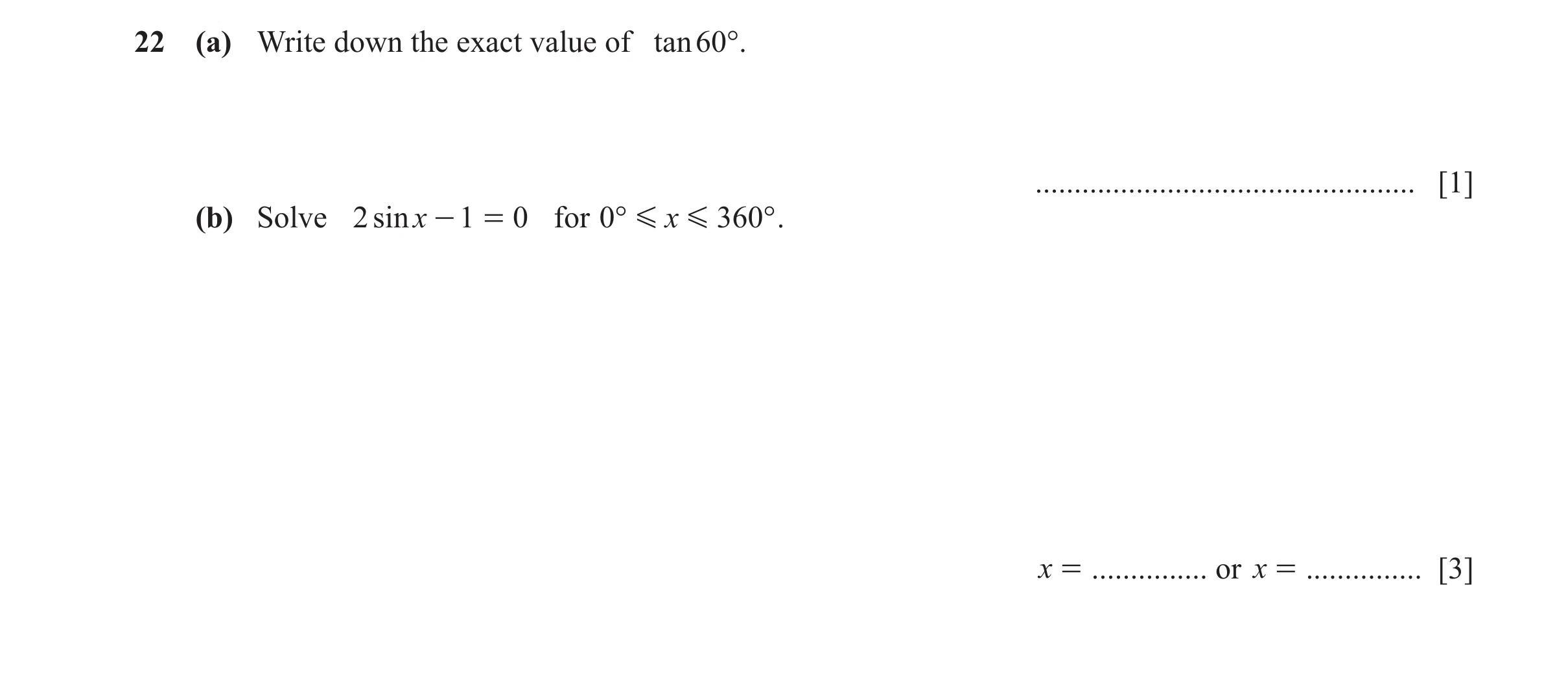 Question 20: (a) Write down the exact value of tan 60°. ................................................. [1] (b) Solve 2 sinx - 1 = 0 for 0 ° G x G 360…