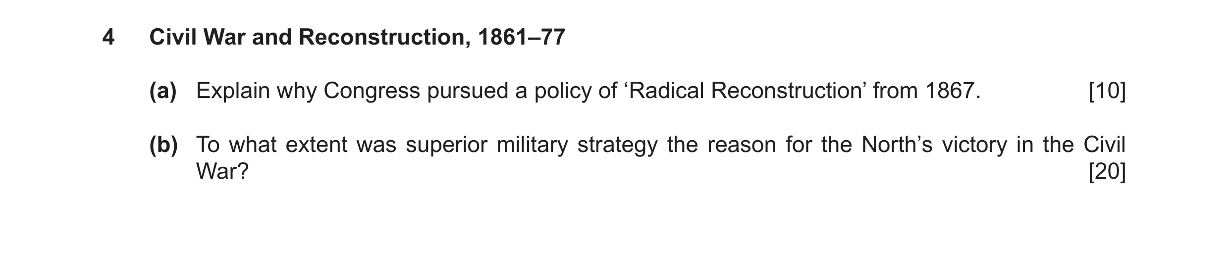 Question 7: Civil War and Reconstruction, 1861–77 (a) Explain why Congress pursued a policy of ‘Radical Reconstruction’ from 1867. [10] (b) To what ext…