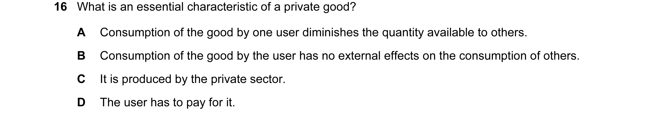 Question 5: What is an essential characteristic of a private good? A Consumption of the good by one user diminishes the quantity available to others. B…