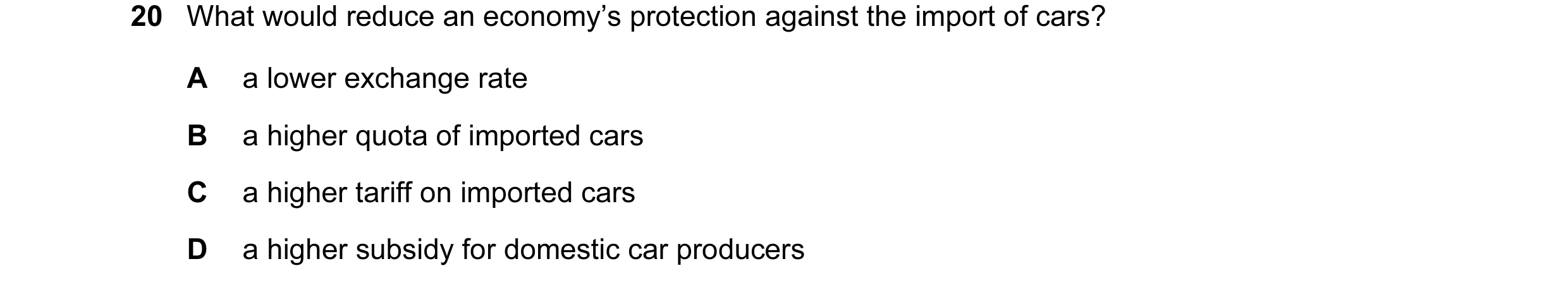 Question 4: What would reduce an economy’s protection against the import of cars? A a lower exchange rate B a higher quota of imported cars C a higher …