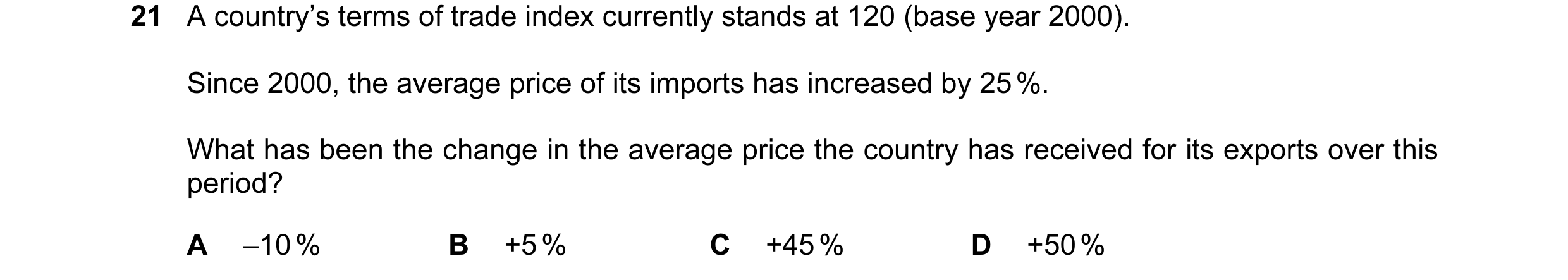Question 7: A country’s terms of trade index currently stands at 120 (base year 2000). Since 2000, the average price of its imports has increased by 25…