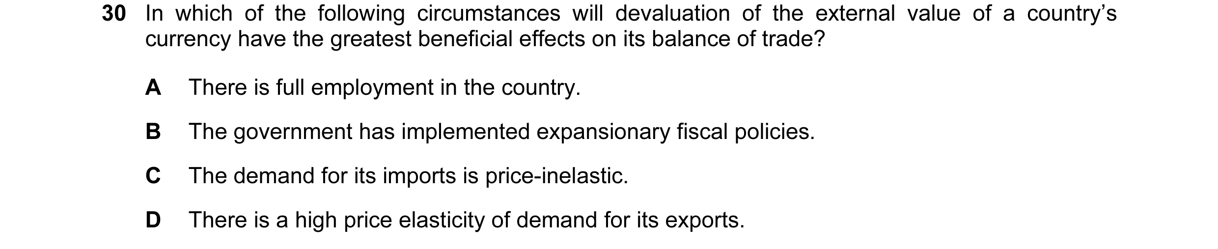 Question 9: In which of the following circumstances will devaluation of the external value of a country’s currency have the greatest beneficial effects…