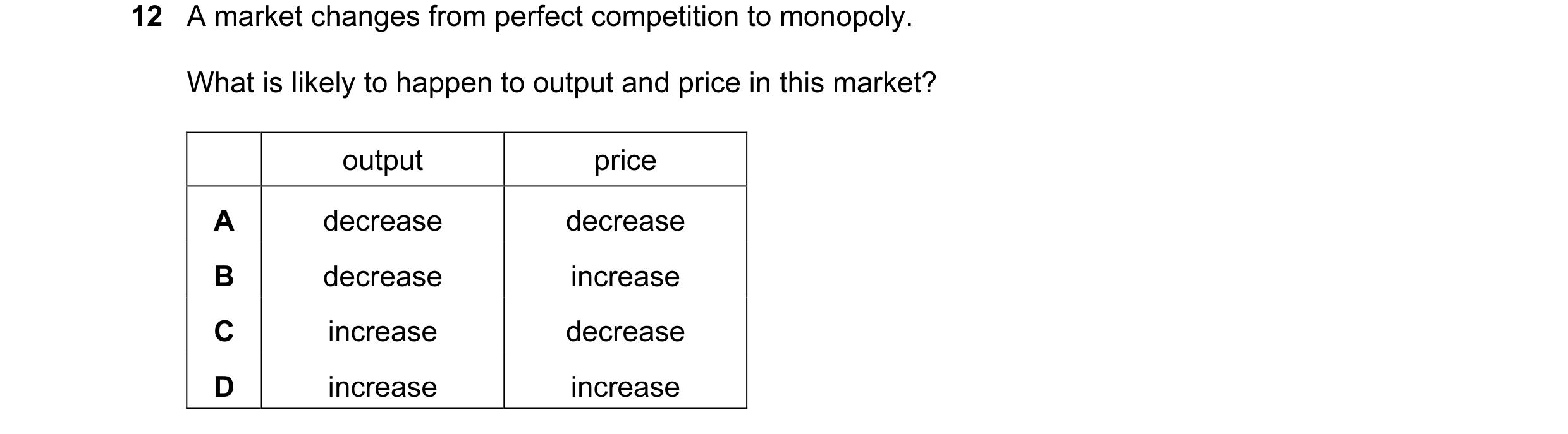Question 34: A market changes from perfect competition to monopoly. What is likely to happen to output and price in this market? output price A decrease…
