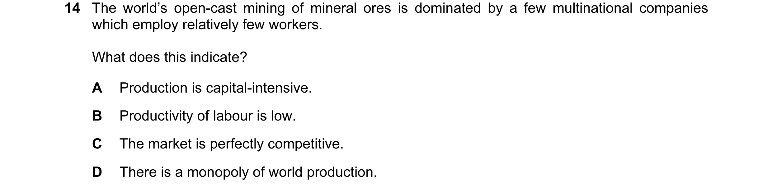 Question 35: The world’s open-cast mining of mineral ores is dominated by a few multinational companies which employ relatively few workers. What does t…