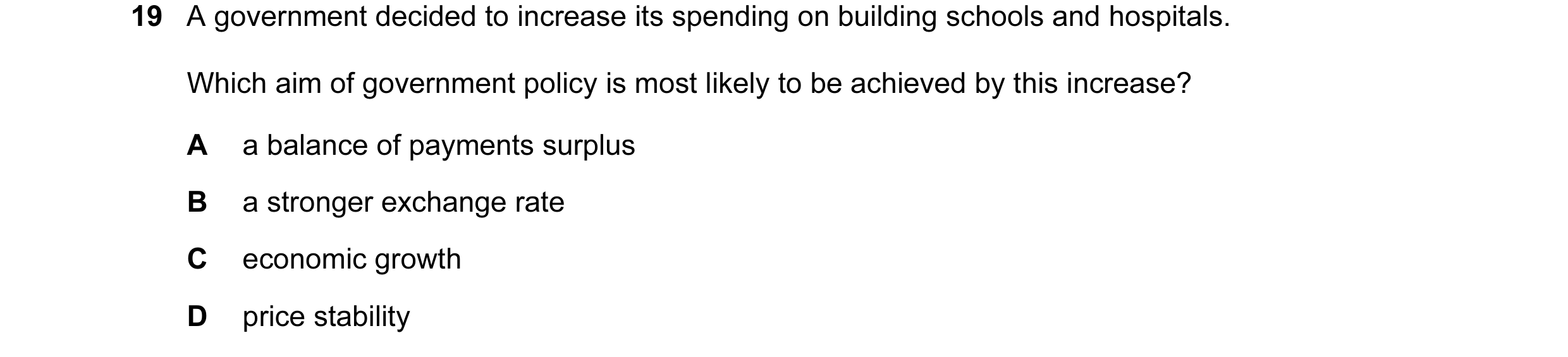 Question 85: A government decided to increase its spending on building schools and hospitals. Which aim of government policy is most likely to be achiev…