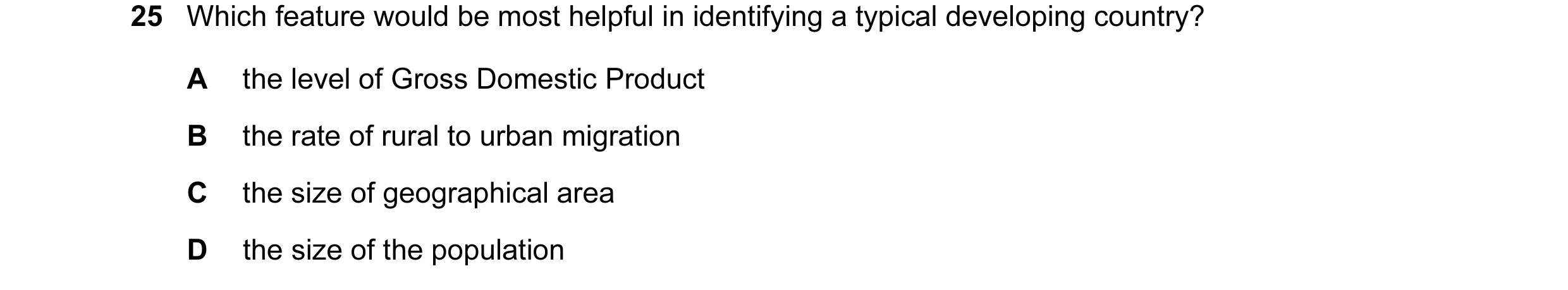 Question 83: Which feature would be most helpful in identifying a typical developing country? A the level of Gross Domestic Product B the rate of rural …