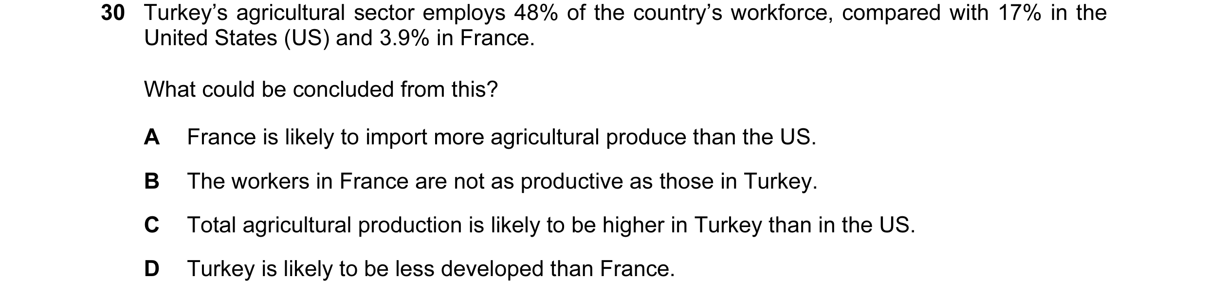 Question 84: Turkey’s agricultural sector employs 48% of the country’s workforce, compared with 17% in the United States (US) and 3.9% in France. What c…