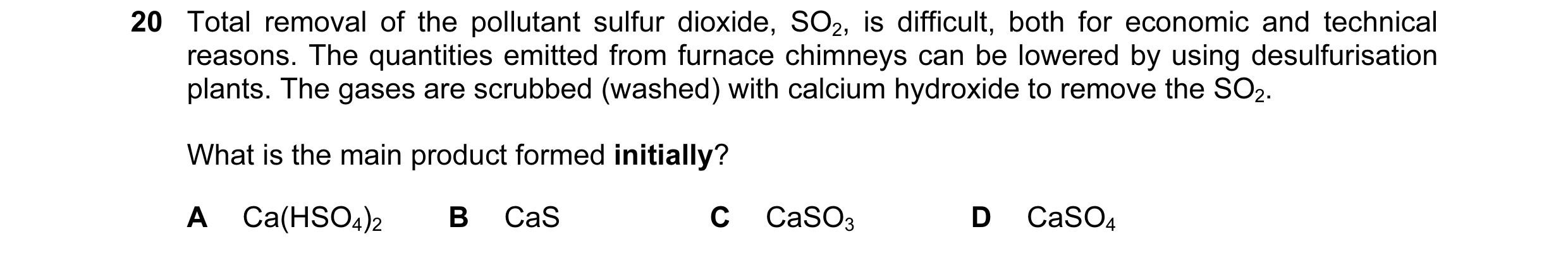 Question 42: Total removal of the pollutant sulfur dioxide, SO2, is difficult, both for economic and technical reasons. The quantities emitted from furn…