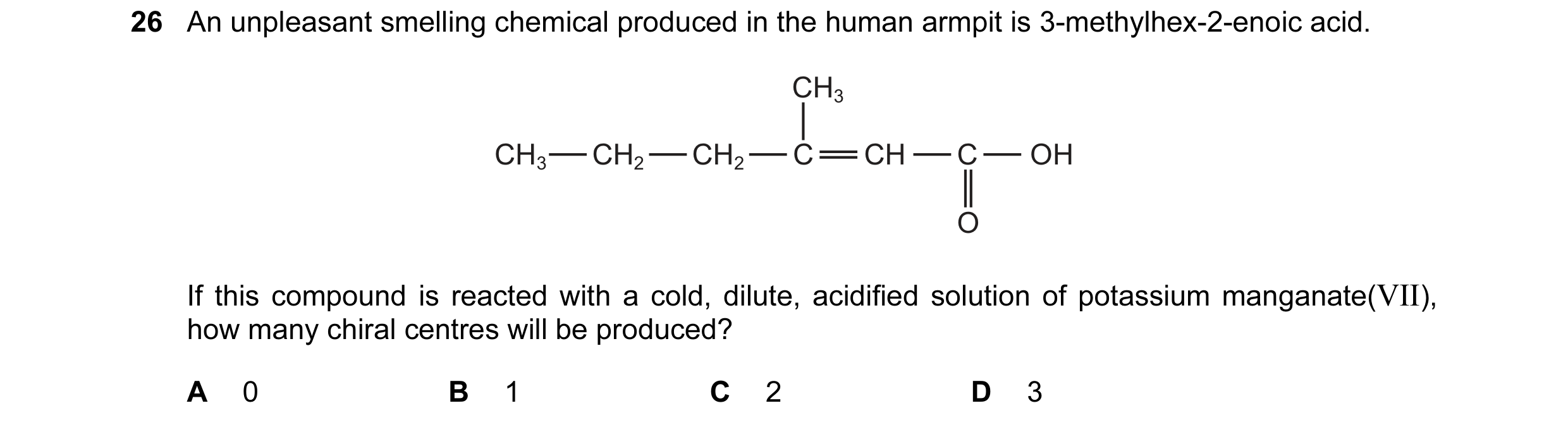 Question 53: An unpleasant smelling chemical produced in the human armpit is 3-methylhex-2-enoic acid. CH3 CH3 CH2 CH2 C CH C OH O If this compound is r…