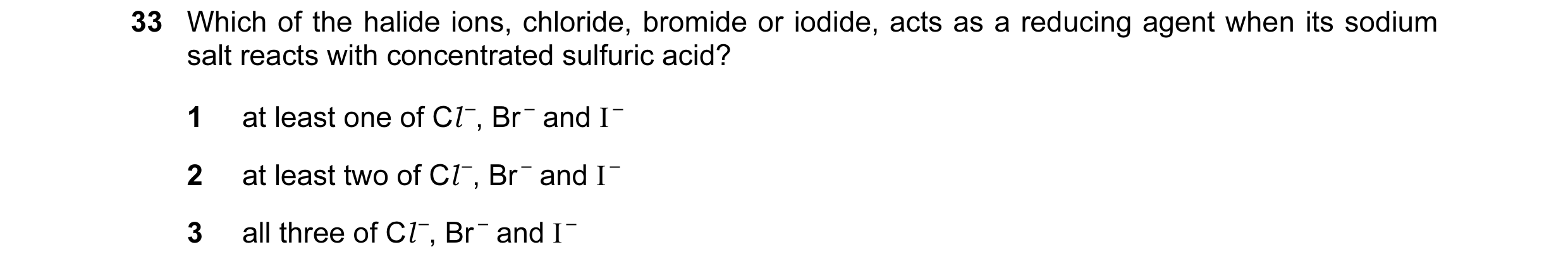 Question 65: Which of the halide ions, chloride, bromide or iodide, acts as a reducing agent when its sodium salt reacts with concentrated sulfuric acid…