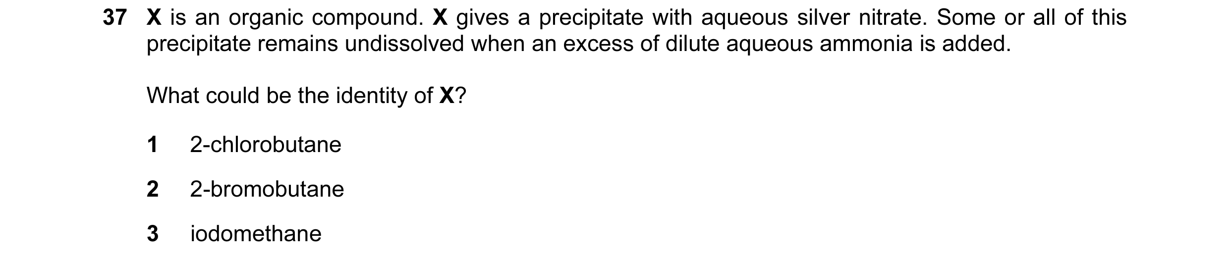 Question 7: X is an organic compound. X gives a precipitate with aqueous silver nitrate. Some or all of this precipitate remains undissolved when an ex…