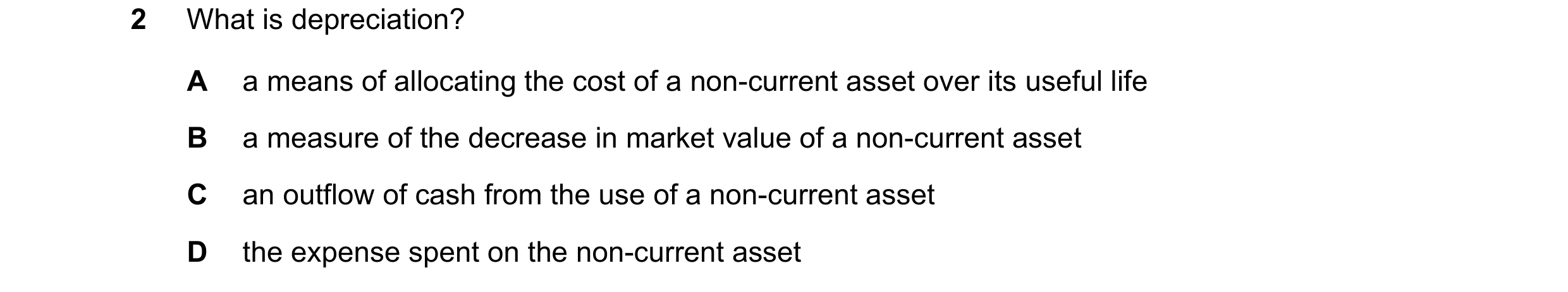 Question 195: What is depreciation? A a means of allocating the cost of a non-current asset over its useful life B a measure of the decrease in market va…