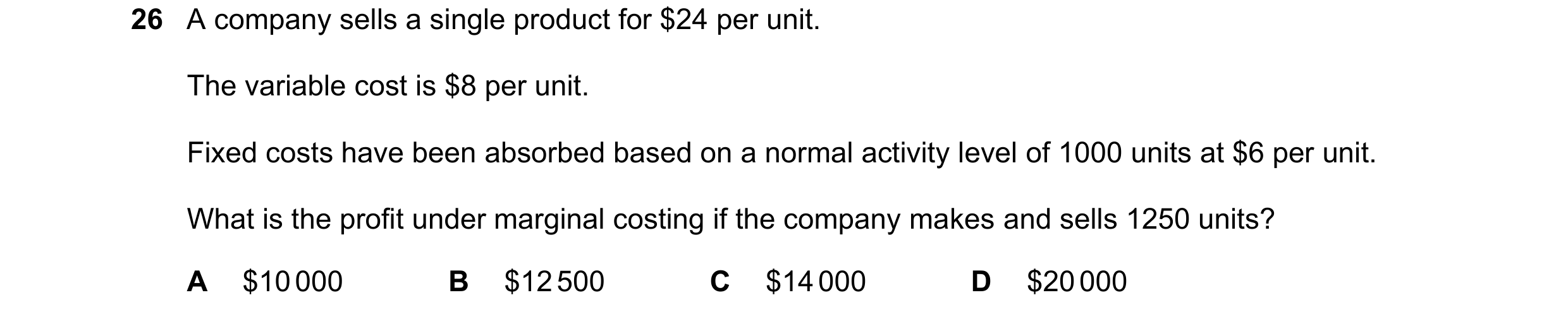 Question 392: A company sells a single product for $24 per unit. The variable cost is $8 per unit. Fixed costs have been absorbed based on a normal activ…