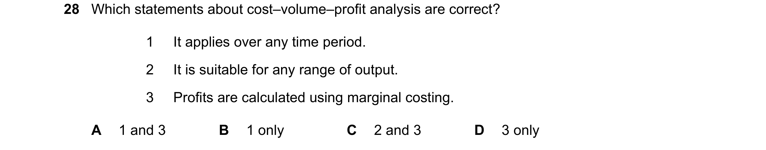 Question 394: Which statements about cost–volume–profit analysis are correct? 1 It applies over any time period. 2 It is suitable for any range of output…