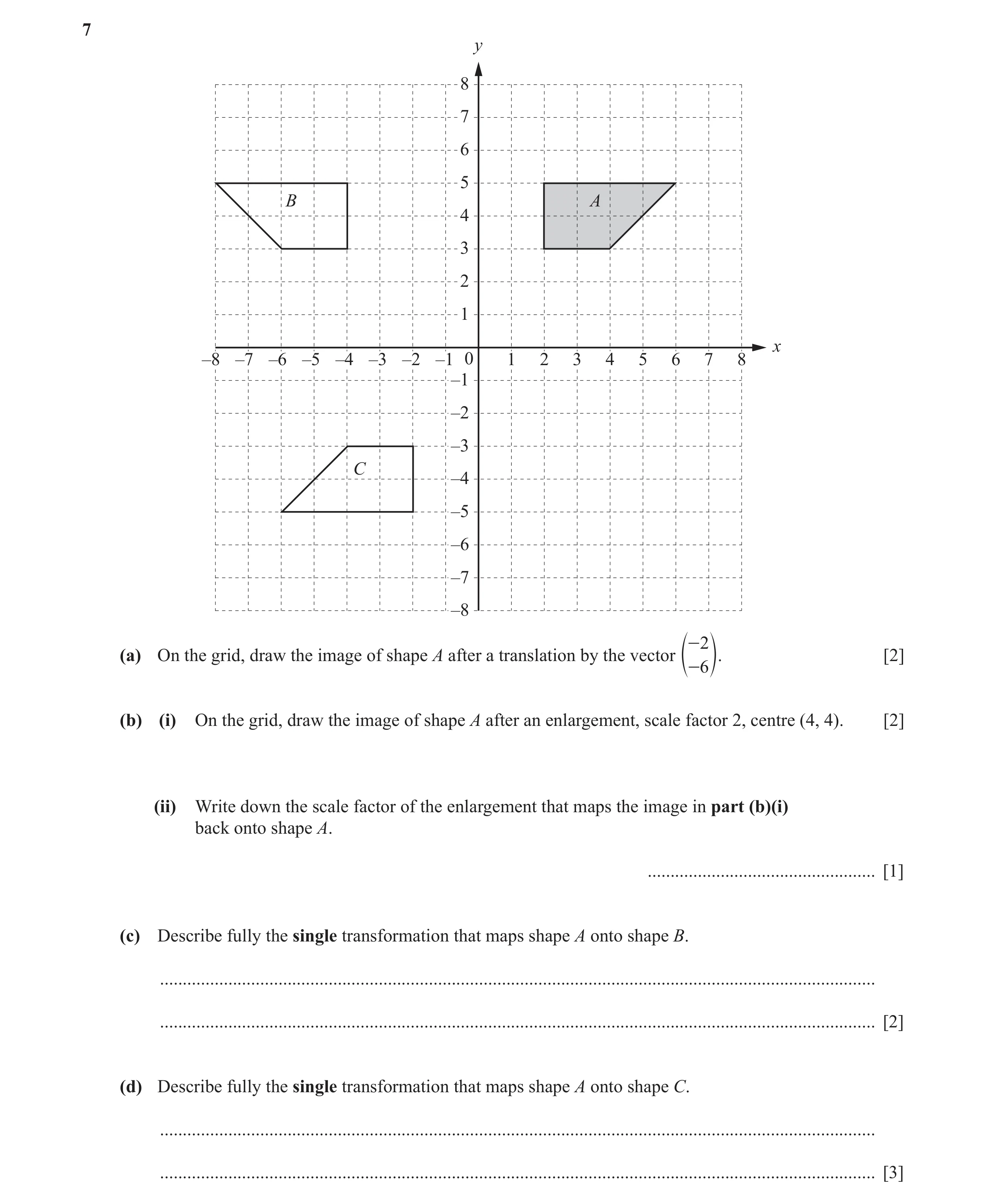 Question 40: y 8 7 6 5 B A 4 3 2 1 x –8 –7 –6 –5 –4 –3 –2 –1 0 1 2 3 4 5 6 7 8 –1 –2 –3 C –4 –5 –6 –7 –8 -2 (a) On the grid, draw the image of shape A a…