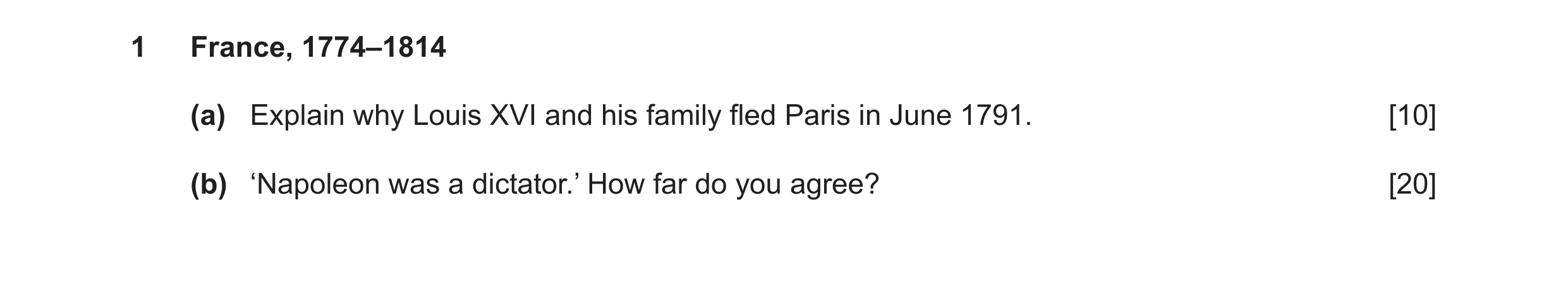 Question 11: France, 1774–1814 (a) Explain why Louis XVI and his family fled Paris in June 1791. [10] (b) ‘Napoleon was a dictator.’ How far do you agre…