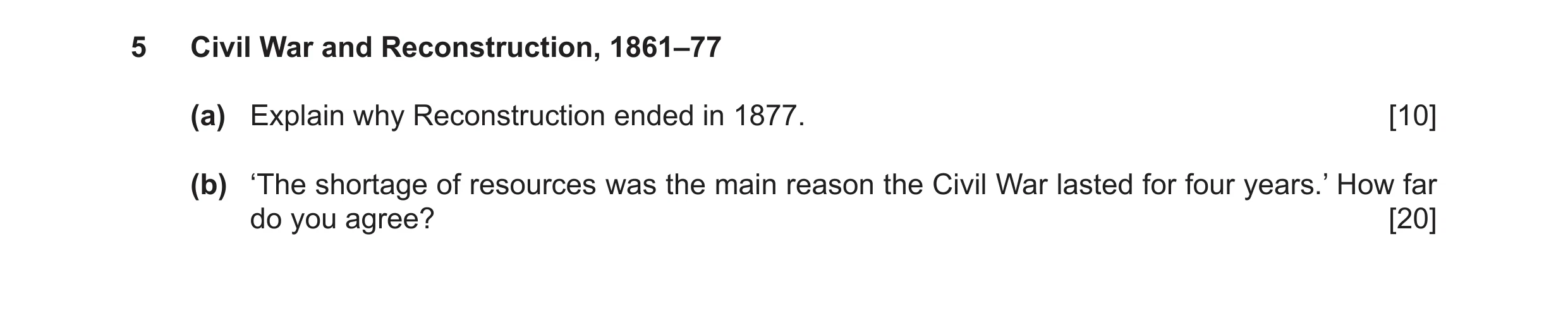Question 20: Civil War and Reconstruction, 1861–77 (a) Explain why Reconstruction ended in 1877. [10] (b) ‘The shortage of resources was the main reason…