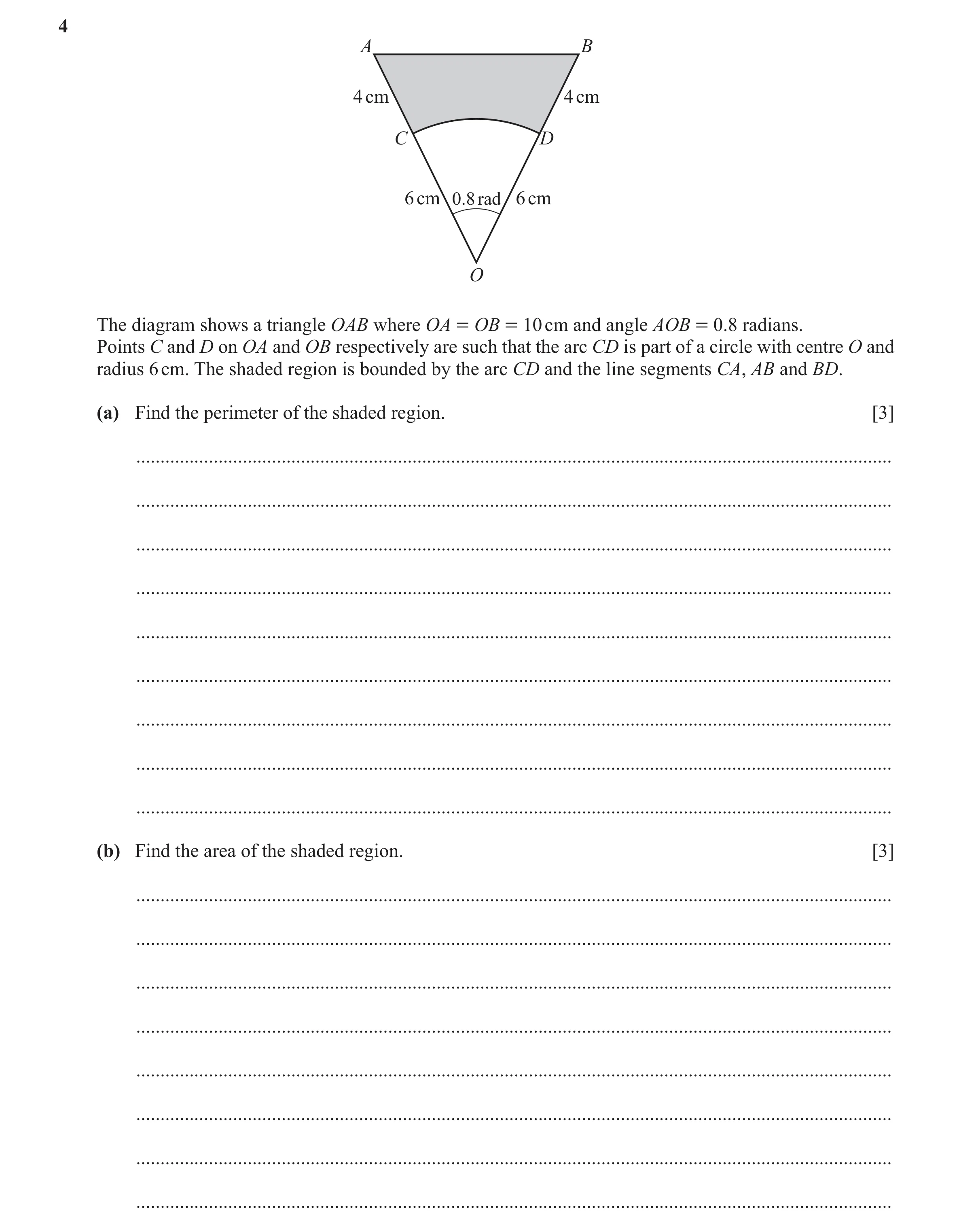 Question 116: A B 4 cm 4 cm C D 6 cm 0.8 rad 6 cm O The diagram shows a triangle OAB where OA = OB = 10 cm and angle AOB = 0.8 radians. Points C and D on…