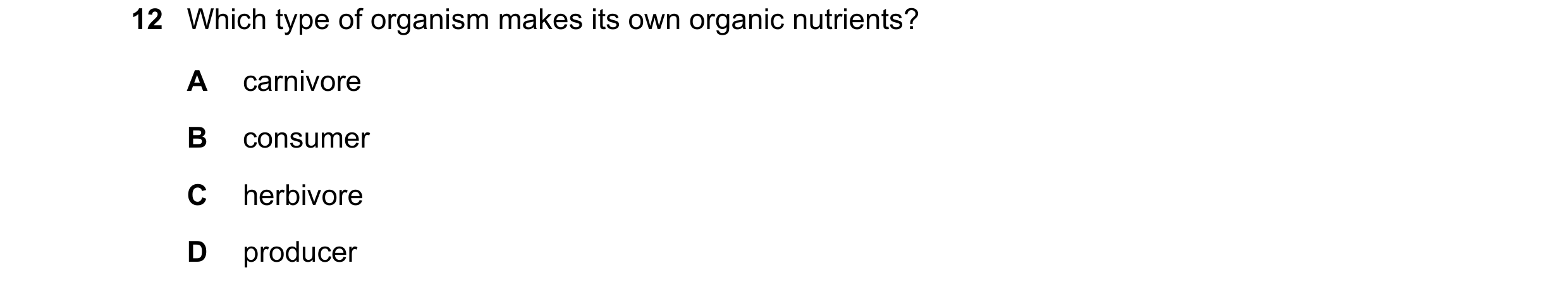Question 23: Which type of organism makes its own organic nutrients? A carnivore B consumer C herbivore D producer