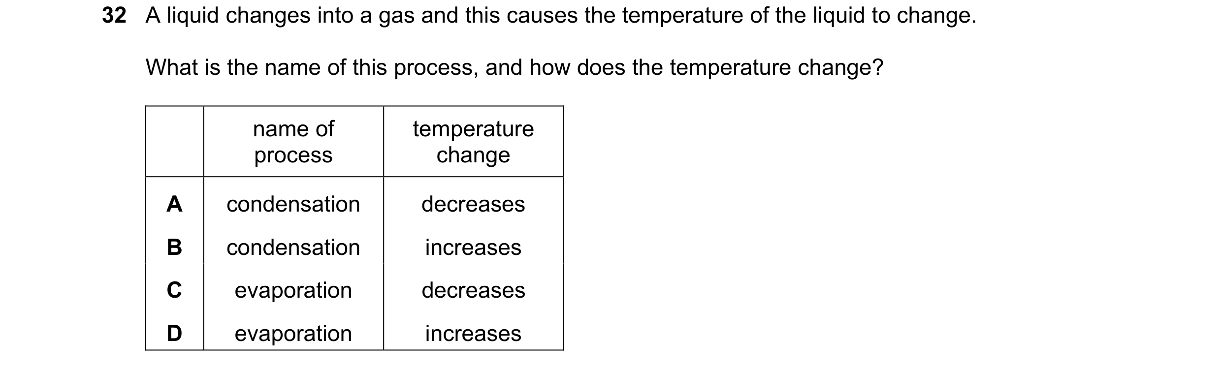 Question 37: A liquid changes into a gas and this causes the temperature of the liquid to change. What is the name of this process, and how does the tem…
