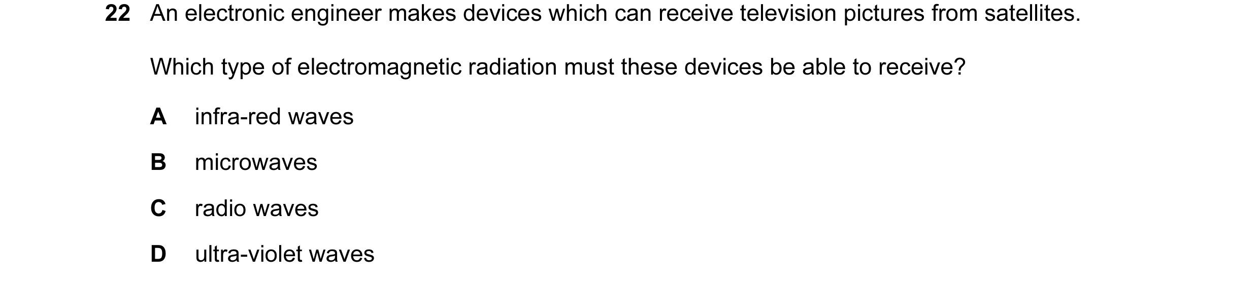 Question 13: An electronic engineer makes devices which can receive television pictures from satellites. Which type of electromagnetic radiation must th…