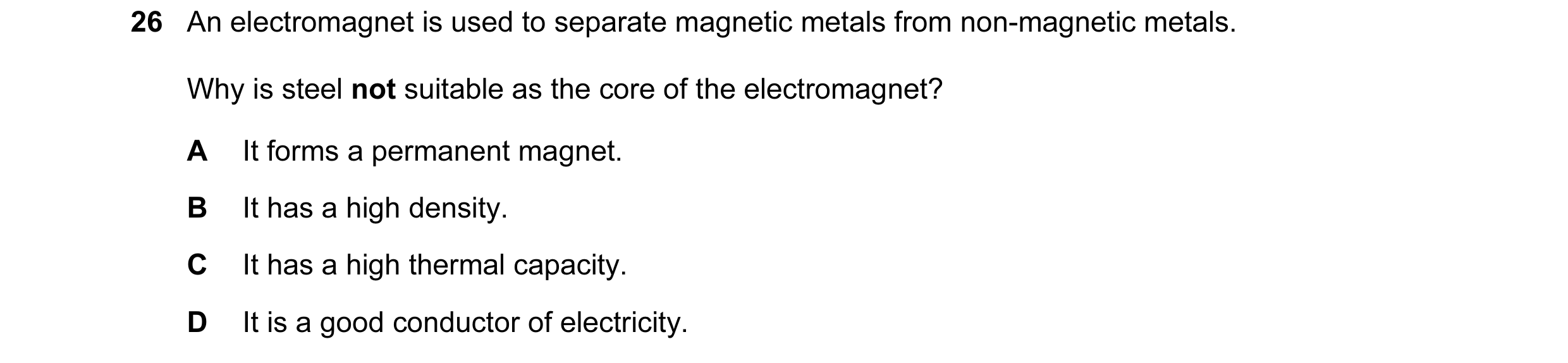 Question 51: An electromagnet is used to separate magnetic metals from non-magnetic metals. Why is steel not suitable as the core of the electromagnet? …