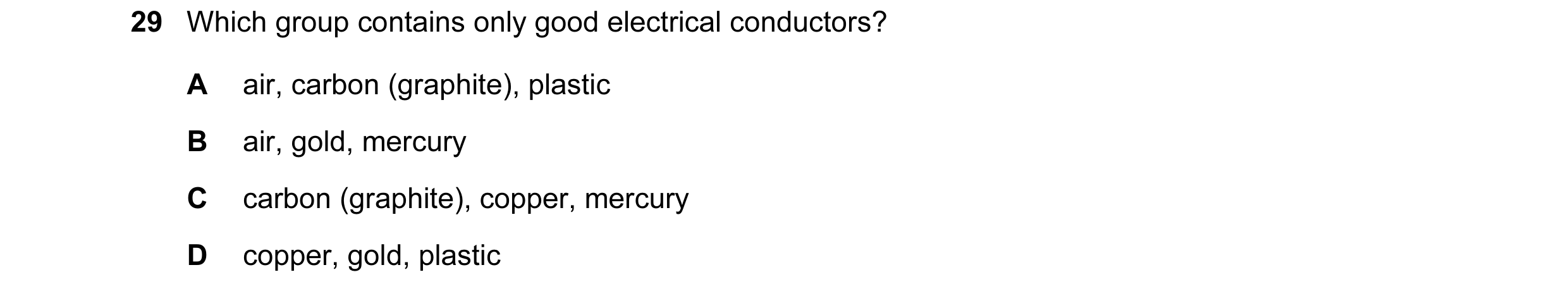 Question 96: Which group contains only good electrical conductors? A air, carbon (graphite), plastic B air, gold, mercury C carbon (graphite), copper, m…