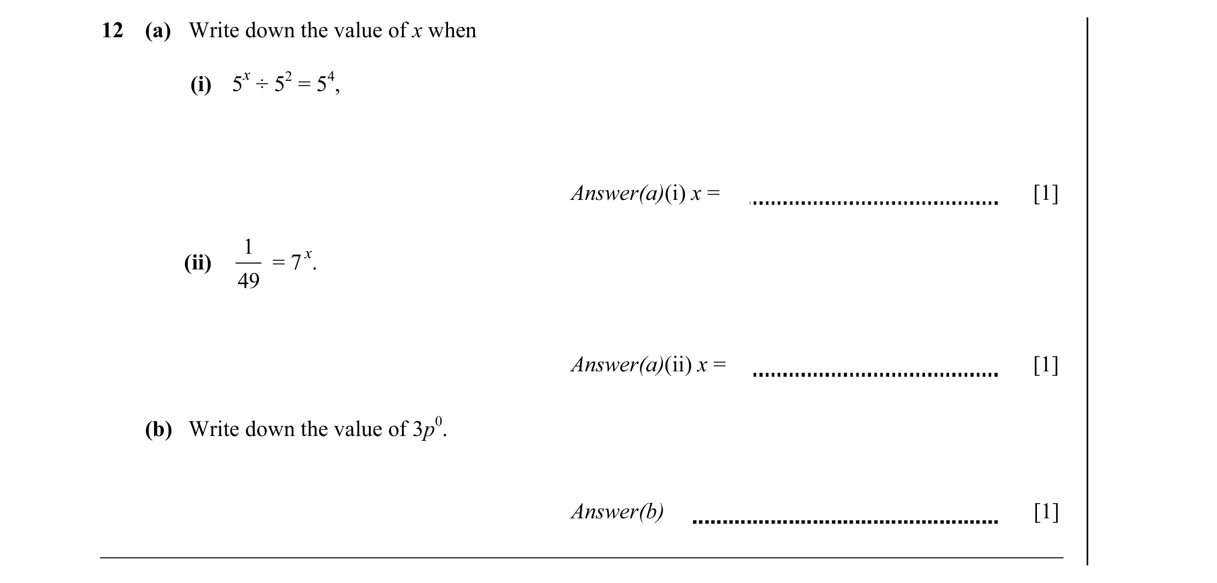 Question 10: (a) Write down the value of x when (i) 5x ÷ 52 = 54, Answer(a)(i) x = [1] 1 (ii) = 7 x. 49 Answer(a)(ii) x = [1] (b) Write down the value o…