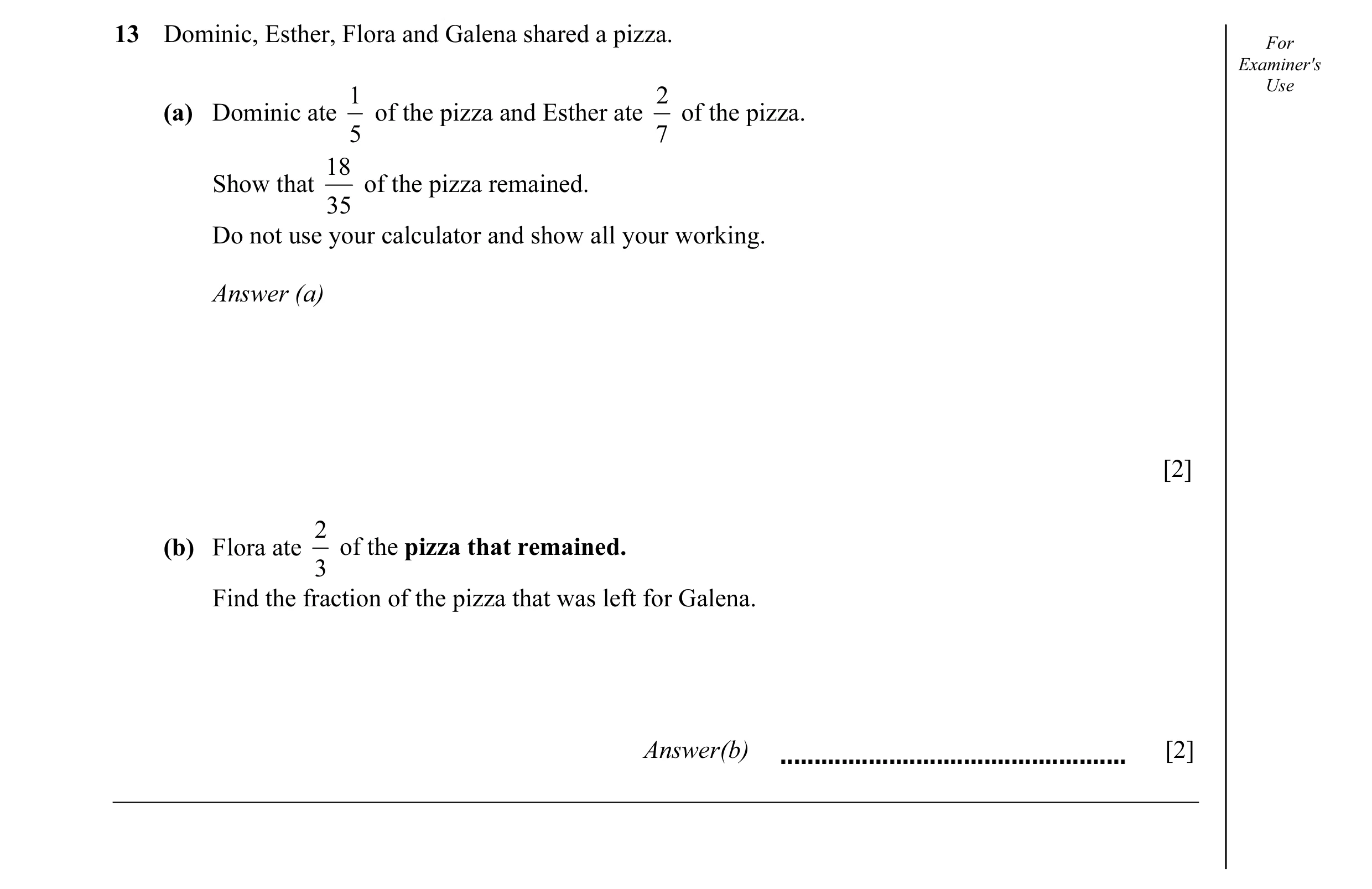 Question 19: Dominic, Esther, Flora and Galena shared a pizza. For Examiner's 1 2 Use (a) Dominic ate of the pizza and Esther ate of the pizza. 5 7 18 S…