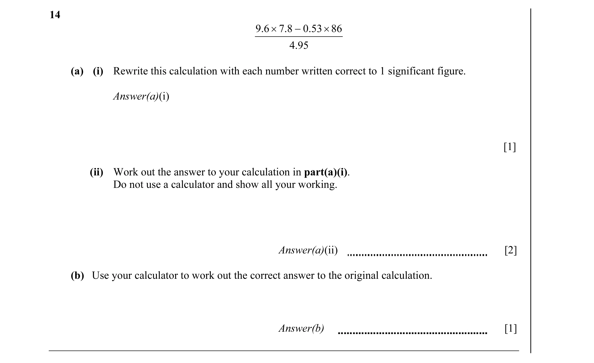 Question 23: 9.6 × 7.8 − 0.53 × 86 4.95 (a) (i) Rewrite this calculation with each number written correct to 1 significant figure. Answer(a)(i) [1] (ii)…