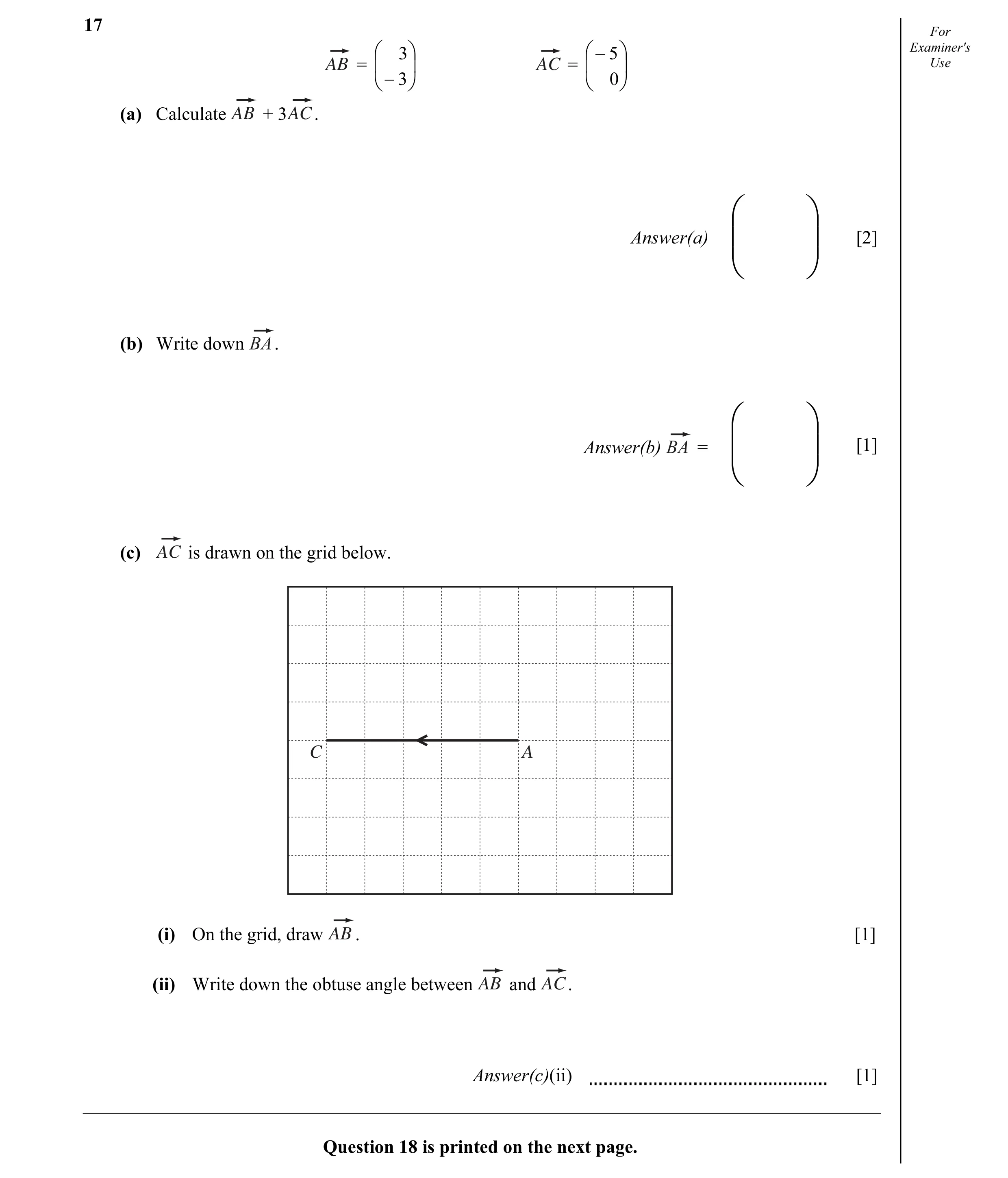 Question 11: For  3  − 5  Examiner's AB =   AC =   Use  −3   0  (a) Calculate AB + 3AC.   Answer(a) [2]     (b) Write down .   Ans…