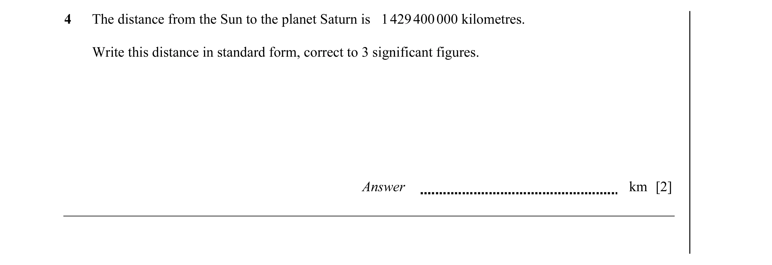 Question 12: The distance from the Sun to the planet Saturn is 1 429 400 000 kilometres. Write this distance in standard form, correct to 3 significant …