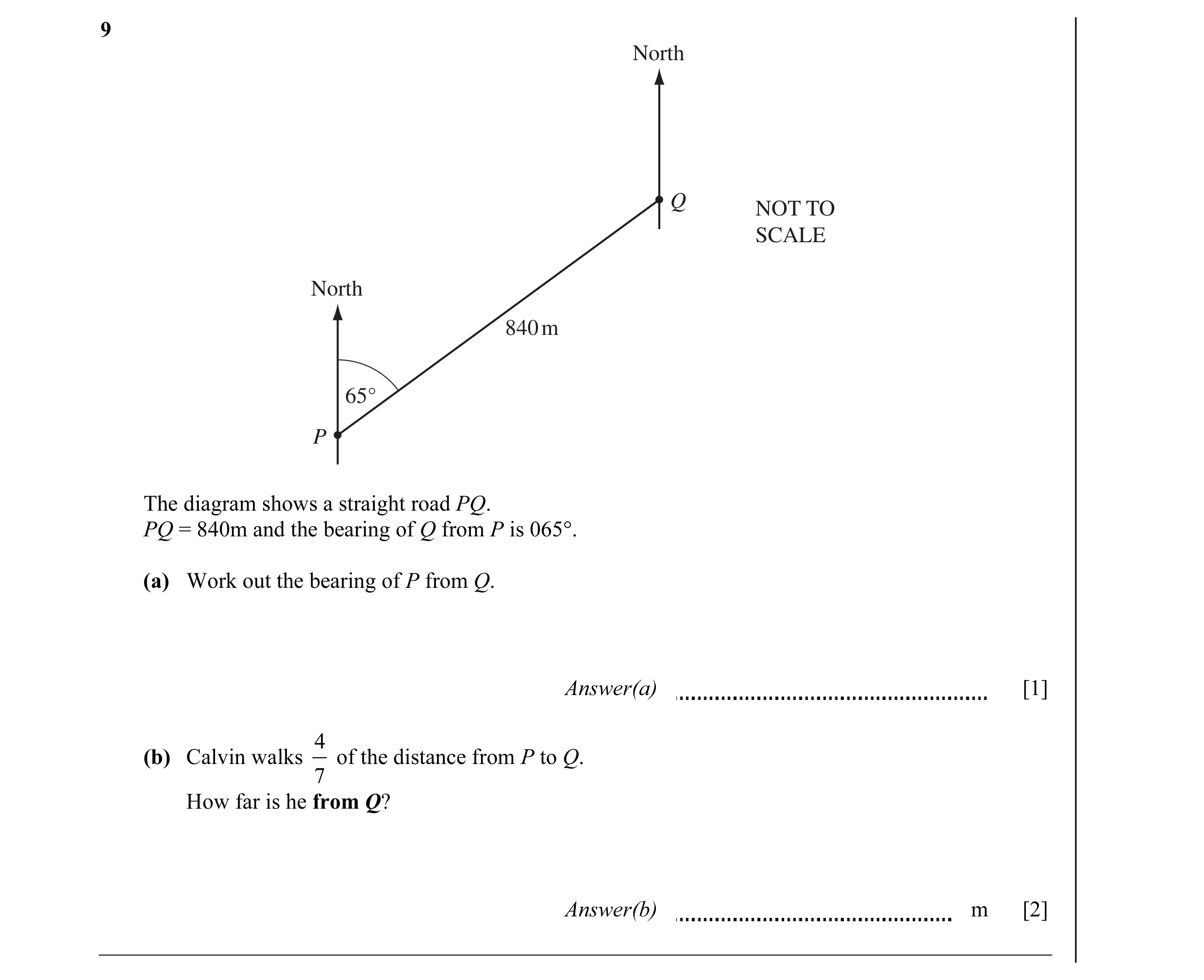 Question 16: North Q NOT TO SCALE North 840 m 65° P The diagram shows a straight road PQ. PQ = 840m and the bearing of Q from P is 065°. (a) Work out th…